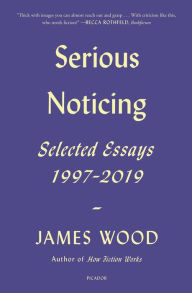 Kindle download ebook to computer Serious Noticing: Selected Essays, 1997-2019 9781250785701 ePub by James Wood