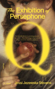 Title: The Exhibition of Persephone Q: A Novel, Author: Jessi Jezewska Stevens