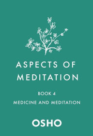 Title: Aspects of Meditation Book 4: Medicine and Meditation, Author: Osho
