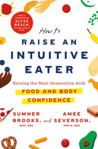 Free download books in english pdf How to Raise an Intuitive Eater: Raising the Next Generation with Food and Body Confidence  by  9781250786609 (English literature)