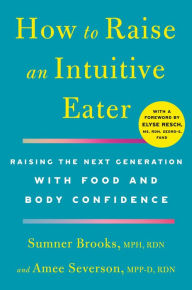 Title: How to Raise an Intuitive Eater: Raising the Next Generation with Food and Body Confidence, Author: Sumner Brooks