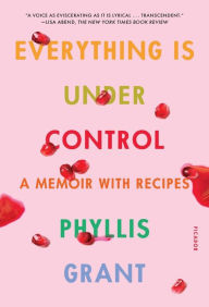 Title: Everything Is Under Control: A Memoir with Recipes, Author: Phyllis Grant