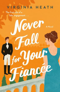 Title: Never Fall for Your Fiancee (Merriwell Sisters Series #1), Author: Virginia Heath