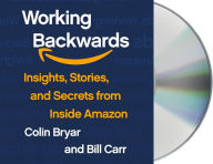 Title: Working Backwards: Insights, Stories, and Secrets from Inside Amazon, Author: Colin Bryar