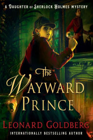 Textbook downloading The Wayward Prince: A Daughter of Sherlock Holmes Mystery by Leonard Goldberg, Leonard Goldberg RTF PDF (English literature) 9781250789617