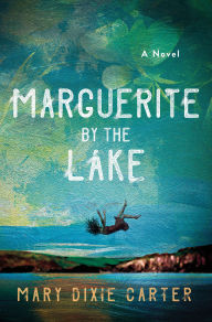 Title: Marguerite by the Lake: A Novel, Author: Mary Dixie Carter