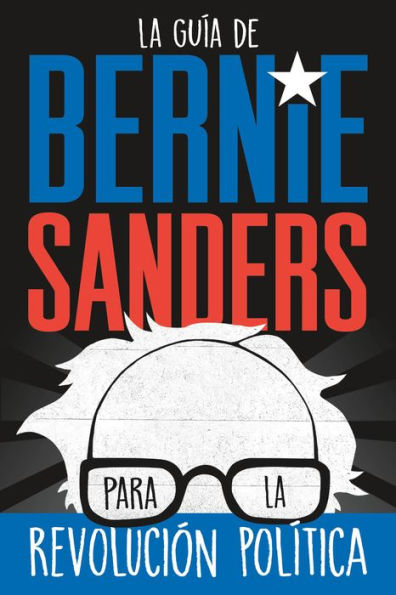 La guía de Bernie Sanders para la revolución política / Bernie Sanders Guide to Political Revolution: (Spanish Edition)