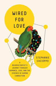 Title: Wired for Love: A Neuroscientist's Journey Through Romance, Loss, and the Essence of Human Connection, Author: Stephanie Cacioppo