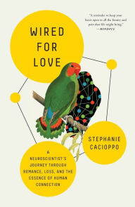 Title: Wired for Love: A Neuroscientist's Journey Through Romance, Loss, and the Essence of Human Connection, Author: Stephanie Cacioppo