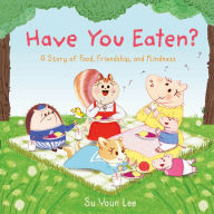 Free e-books to download for kindle Have You Eaten?: A Story of Food, Friendship, and Kindness