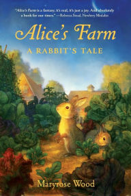 Title: Alice's Farm: A Rabbit's Tale, Author: Maryrose Wood