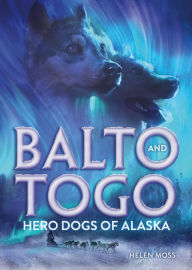 Title: Balto and Togo: Hero Dogs of Alaska, Author: Helen Moss