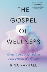 Bestsellers ebooks free download The Gospel of Wellness: Gyms, Gurus, Goop, and the False Promise of Self-Care