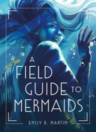 Book for free download A Field Guide to Mermaids 9781250794321 (English literature) by Emily B. Martin, Emily B. Martin PDF PDB