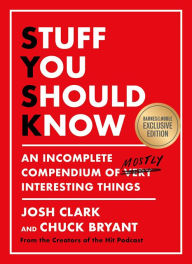 Title: Stuff You Should Know: An Incomplete Compendium of Mostly Interesting Things (B&N Exclusive Edition), Author: Josh Clark
