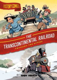 Title: History Comics: The Transcontinental Railroad: Crossing the Divide, Author: Andy Hirsch