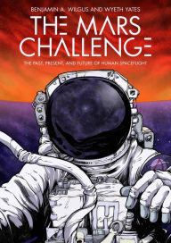 Title: The Mars Challenge: The Past, Present, and Future of Human Spaceflight, Author: Benjamin A. Wilgus
