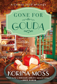 Title: Gone for Gouda: A Cheese Shop Mystery, Author: Korina Moss