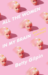 Ebook for android phone free download All the Women in My Brain: And Other Concerns MOBI by Betty Gilpin, Betty Gilpin (English literature) 9781250832665