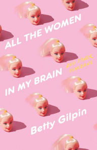 Free ebooks download on rapidshare All the Women in My Brain: And Other Concerns by Betty Gilpin, Betty Gilpin (English Edition) 