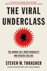Title: The Viral Underclass: The Human Toll When Inequality and Disease Collide, Author: Steven W. Thrasher