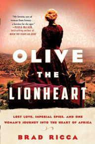 Ebooks epub download free Olive the Lionheart: Lost Love, Imperial Spies, and One Woman's Journey into the Heart of Africa PDF