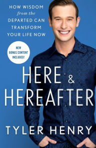 Title: Here & Hereafter: How Wisdom from the Departed Can Transform Your Life Now, Author: Tyler Henry