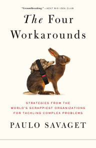 Title: The Four Workarounds: Strategies from the World's Scrappiest Organizations for Tackling Complex Problems, Author: Paulo Savaget