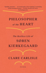 Title: Philosopher of the Heart: The Restless Life of Søren Kierkegaard, Author: Clare Carlisle