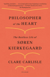 Title: Philosopher of the Heart: The Restless Life of Søren Kierkegaard, Author: Clare Carlisle