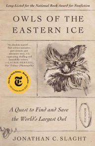 Title: Owls of the Eastern Ice: A Quest to Find and Save the World's Largest Owl, Author: Jonathan C. Slaght