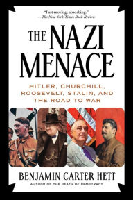 Title: The Nazi Menace: Hitler, Churchill, Roosevelt, Stalin, and the Road to War, Author: Benjamin Carter Hett