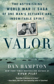 Title: Valor: The Astonishing World War II Saga of One Man's Defiance and Indomitable Spirit, Author: Dan Hampton