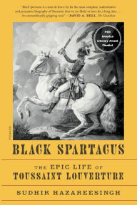 Title: Black Spartacus: The Epic Life of Toussaint Louverture, Author: Sudhir Hazareesingh