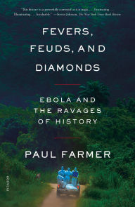 Title: Fevers, Feuds, and Diamonds: Ebola and the Ravages of History, Author: Paul Farmer