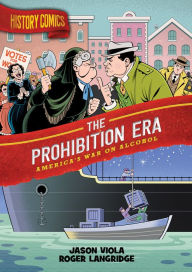 Title: History Comics: The Prohibition Era: America's War on Alcohol, Author: Jason Viola