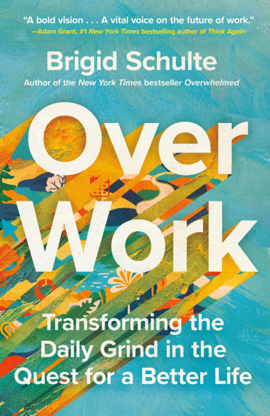 Over Work: Transforming the Daily Grind in the Quest for a Better Life