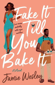 Title: Fake It Till You Bake It: A Novel, Author: Jamie Wesley