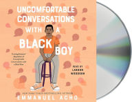 Title: Uncomfortable Conversations with a Black Boy: Racism, Injustice, and How You Can Be a Changemaker, Author: Emmanuel Acho