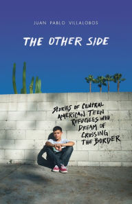 Title: The Other Side: Stories of Central American Teen Refugees Who Dream of Crossing the Border, Author: Juan Pablo Villalobos