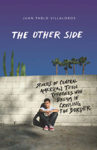 Title: The Other Side: Stories of Central American Teen Refugees Who Dream of Crossing the Border, Author: Juan Pablo Villalobos