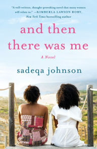 Title: And Then There Was Me: A Novel of Friendship, Secrets and Lies, Author: Sadeqa Johnson