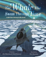 Title: The Whale Who Swam Through Time: A Two-Hundred-Year Journey in the Arctic, Author: Alex Boersma