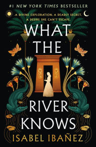 Title: What the River Knows: A Novel, Author: Isabel Ibañez