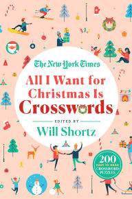 Download free ebooks for itouch The New York Times All I Want for Christmas Is Crosswords: 200 Easy to Hard Crossword Puzzles by  FB2 9781250803429