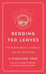 Title: Reading Tea Leaves: The Modern Mystic's Guide to Tea Leaf Divination, Author: A Highland Seer