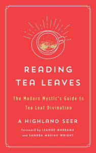 Title: Reading Tea Leaves: The Modern Mystic's Guide to Tea Leaf Divination, Author: A Highland Seer