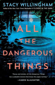 Title: All the Dangerous Things: A Novel, Author: Stacy Willingham