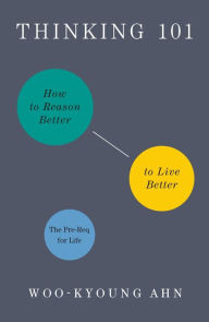 Title: Thinking 101: How to Reason Better to Live Better, Author: Woo-kyoung Ahn