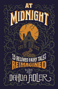 Title: At Midnight: 15 Beloved Fairy Tales Reimagined, Author: Dahlia Adler